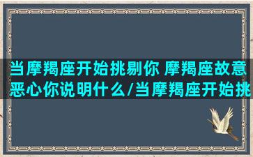 当摩羯座开始挑剔你 摩羯座故意恶心你说明什么/当摩羯座开始挑剔你 摩羯座故意恶心你说明什么-我的网站